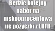 Będzie kolejny nabór na niskooprocentowane pożyczki z LRFR