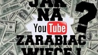 JAK ZARABIAĆ WIĘCEJ NA YOUTUBE