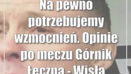 Na pewno potrzebujemy wzmocnień.  Opinie po meczu Górnik Łęczna - Wisła Kraków