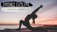 Propozycje postanowień noworocznych l ZDROWIE FIZYCZNE