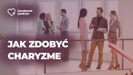 Jak zdobyć charyzmę - 3 rady