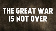THE GREAT WAR IS NOT OVER