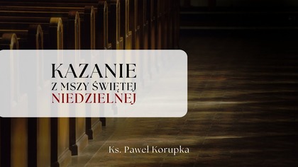 Kazanie z Niedzieli 27. 07. 2025 | Ksiądz Paweł Korupka