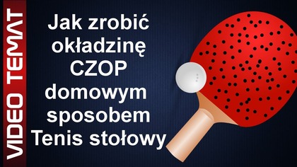 Jak zrobić okładzinę czop rakietki - Tenis stołowy