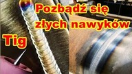 Jak spawać metodą tig / Wyeliminuj podstawowe złe nawyki po czym twoje spawy będą wyższej jakości.