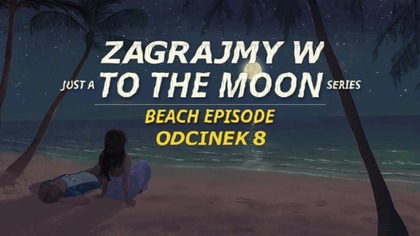 Zagrajmy w Just a To the Moon Series Beach Episode - Odcinek 8 - Mocny koniec dnia