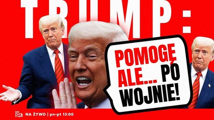 Trump: Pomogę, ale...  po wojnie! | IPP