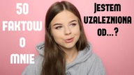 JESTEM UZALEŻNIONA OD... ? 50 FAKTÓW O MNIE!