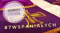#7Wspaniałych - Eucharystia - Dziękczynienie i Ofiara #27