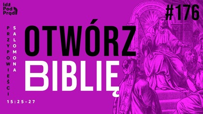 OTWÓRZ BIBLIĘ #176 | Przypowieści Salomona 15:25-27