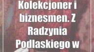 Kolekcjoner i biznesmen.  Z Radzynia Podlaskiego w świat sztuki