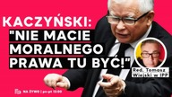 Kaczyński: Nie macie moralnego prawa tu być! | IPP