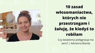 10 zasad włosomaniactwa ktorych już nie przestrzegam | Adrianna Biarda