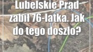 Lubelskie: Prąd zabił 76-latka.  Jak do tego doszło?