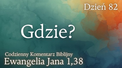 Gdzie? | Ewangelia Jana 1,38 | Komentarz wers po wersie | Fabian Błaszkiewicz