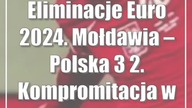 Eliminacje Euro 2024.  Mołdawia  Polska 3:2.  Kompromitacja w Kiszyniowie