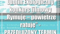Lublin: Ekologiczny konkurs filmowy Rymuję  powietrze ratuję - PRZEDŁUŻON...