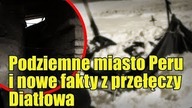 Historie ze świata: nowe dowody w sprawie tragedii wyprawy Diatłowa oraz podziemny kompleks z Peru