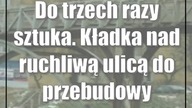 Do trzech razy sztuka.  Kładka nad ruchliwą ulicą do przebudowy