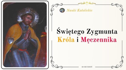 Król, który upadł i powstał jak święty - Św.  Zygmunt (30 grudnia, obecnie 1 maja)