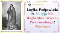 Logika Podpowiada że Maryja Nie Mogła Mieć Grzechu Pierworodnego? Dlaczego? | 08 Grudzień