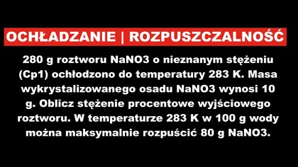 OCHŁADZANIE ROZTWORU i ROZPUSZCZALNOŚĆ | Zadanie 4. 1. 21.  280 g roztworu NaNO3 o ..| Legendarny Zbiór