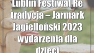 Lublin: Festiwal Re:tradycja  Jarmark Jagielloński 2023 | wydarzenia dla dzieci