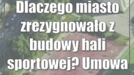 Dlaczego miasto zrezygnowało z budowy hali sportowej? Umowa była skandaliczna