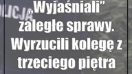 Wyjaśniali zaległe sprawy.  Wyrzucili kolegę z trzeciego piętra