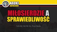 Miłosierdzie a Sprawiedliwość - Ks. Piotr Buda | Nauki Katolickie #106