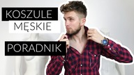 MĘSKI PORADNIK - koszule - jaką wybrać i jak dobrać?