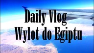 Daily Vlog - Wylot do Egiptu