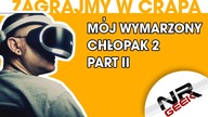 Zagrajmy w crapa #86 - Mój Wymarzony Chłopak 2 Part II