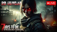 7 Days To Die | STRZELBA SQUAD  20 EDYCJA! |  LIVE