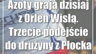 Azoty grają dzisiaj z Orlen Wisłą.  Trzecie podejście do drużyny z Płocka