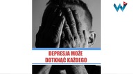 DEPRESJA MOŻE DOTKNĄĆ KAŻDEGO