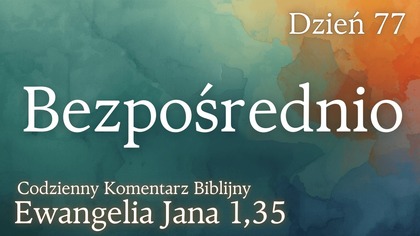 Bezpośrednio | Ewangelia Jana 1,35 | Komentarz wers po wersie | Fabian Błaszkiewicz