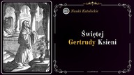 Żyła już jak w Niebie - św.  Gertruda (14 listopada, obecnie 16 listopada)