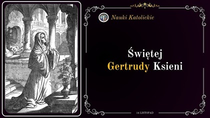 Żyła już jak w Niebie - św.  Gertruda (14 listopada, obecnie 16 listopada)