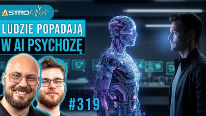 Psychoza AI - ciche zagrożenie chatów AI - AstroKawa #319