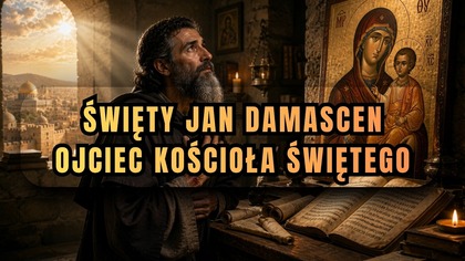 Czy Maryja naprawdę uzdrowiła uciętą rękę? - Św.  Jan Damasceński (11 maja, obecnie: 4 grudnia)