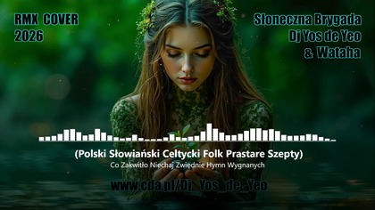 Co Zakwitło Niechaj Zwiędnie - Hymn Wygnanych Polski Słowiański Celtycki Folk Prastare Szepty - Słowiańska Brygada Dj Yos de Yeo & Wataha RMX 