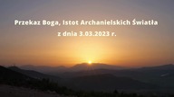 Przekaz Boga, Istot Archanielskich Światła z dnia 3. 03. 2023 r.