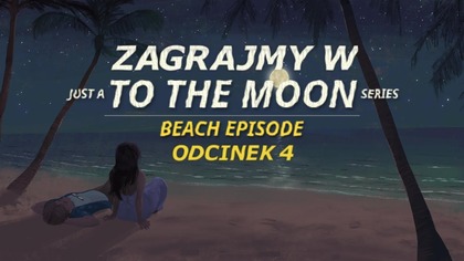 Zagrajmy w Just a To the Moon Series Beach Episode - Odcinek 4 - Pogawędki na plaży