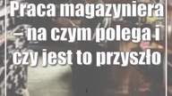 Praca magazyniera  na czym polega i czy jest to przyszłościowy wybór?