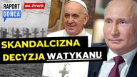 Putin podważa istnienie Ukrainy.  Skandaliczna decyzja Watykanu - Raport Gońca