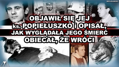 OBJAWIŁ SIE JEJ ks.  POPIEŁUSZKO i OPISAŁ, JAK WYGLADAŁA JEGO SMIERC.  OBIECAŁ, ZE WROCI