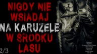 Nigdy nie wsiadaj na karuzelę w środku lasu 2/3 - Reddit CreepyPasta Lektor PL