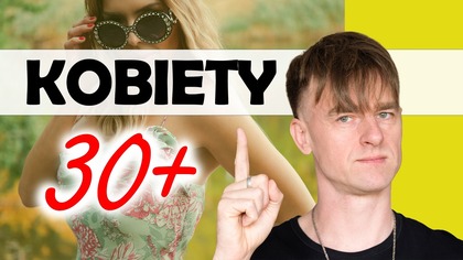 Relacje z kobietami 30 plus.  Jak to ugryżć 