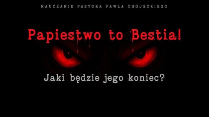 Papiestwo to Bestia! Jaki będzie koniec? | Pastor Paweł Chojecki, Nauczanie, 2025-05-11